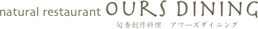                        natural restaurant ours dining
　　　　　　　　　　　　　　                                旬香創作料理　アワーズダイニング